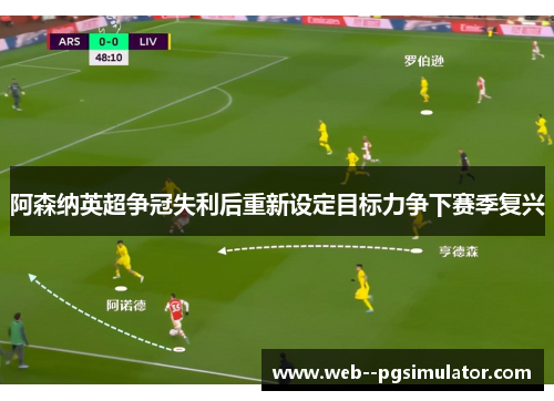 阿森纳英超争冠失利后重新设定目标力争下赛季复兴