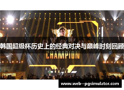 韩国超级杯历史上的经典对决与巅峰时刻回顾