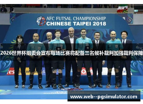2026世界杯组委会宣布每场比赛将配备三名候补裁判加强裁判保障 2026世界杯组委会宣布每场比赛将配备三名候补裁判加强裁判保障