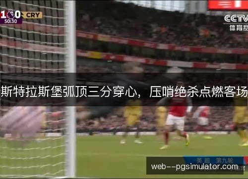 斯特拉斯堡弧顶三分穿心,压哨绝杀点燃客场 斯特拉斯堡弧顶三分穿心,压哨绝杀点燃客场