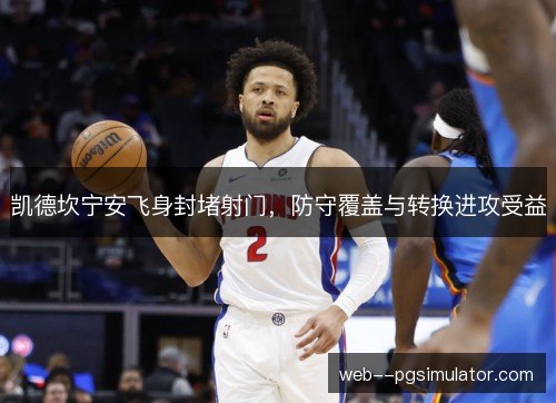 凯德坎宁安飞身封堵射门，防守覆盖与转换进攻受益