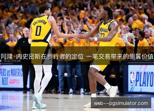 阿隆·内史密斯在步行者的定位 一笔交易带来的侧翼价值 阿隆·内史密斯在步行者的定位 一笔交易带来的侧翼价值